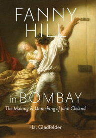 Fanny Hill in Bombay The Making & Unmaking of John Cleland【電子書籍】[ Hal Gladfelder ]