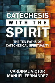Catechesis with the Spirit The Ten Paths of Catechetical Spirituality【電子書籍】[ Cardinal Fern?ndez ]