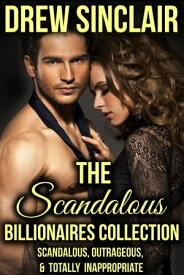The Scandalous Billionaires Collection Scandalous, Outrageous & Totally Inappropriate【電子書籍】[ Drew Sinclair ]