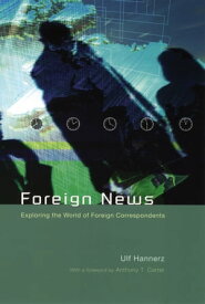 Foreign News Exploring the World of Foreign Correspondents【電子書籍】[ Ulf Hannerz ]