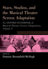 Stars, Studios, and the Musical Theatre Screen Adaptation An Oxford Handbook of Musical Theatre Screen Adaptations, Volume 3【電子書籍】