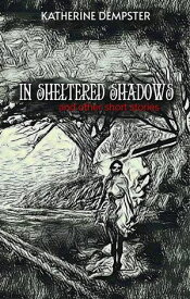In Sheltered Shadows and Other Short Stories【電子書籍】[ Katherine Dempster ]
