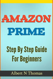 Amazon Prime and Kindle Owners’ Lending Library Step-By-Step Guide for Beginners【電子書籍】[ Albert Thomas ]