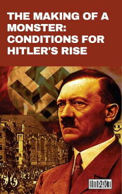 The Making of a Monster: Conditions for Hitler's Rise【電子書籍】[ Jeremy Johnson ]
