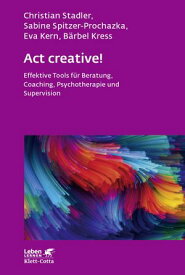 Act creative! (Leben Lernen, Bd. 281) Effektive Tools f?r Beratung, Coaching, Psychotherapie und Supervision【電子書籍】[ Christian Stadler ]