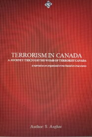 TERRORISM IN CANADA A JOURNEY THROUGH THE WOMB OF TERRORIST CANADA【電子書籍】[ s asghar ]