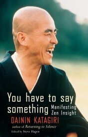 You Have to Say Something Manifesting Zen Insight【電子書籍】[ Dainin Katagiri ]