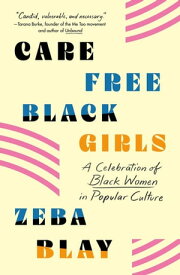 Carefree Black Girls A Celebration of Black Women in Popular Culture【電子書籍】[ Zeba Blay ]