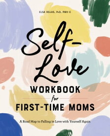 Self-Love Workbook for First-Time Moms A Road Map to Falling in Love with Yourself Again【電子書籍】[ Elsa Rojas PhD, PMH-C ]
