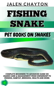 FISHING SNAKE PET BOOKS ON SNAKES Complete Beginners To Advanced Guide On Snakes Care & Management From Ownership To Feeding, Habitat, Breeding, Health And more.【電子書籍】[ jalen chayton ]
