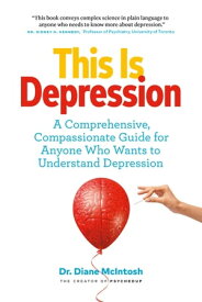 This Is Depression: A Comprehensive, Compassionate Guide for Anyone Who Wants to Understand Depression【電子書籍】[ Diane McIntosh ]