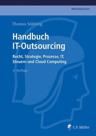 Handbuch IT-Outsourcing Recht, Strategien, Prozesse, IT, Steuern und Cloud Computing【電子書籍】[ Thomas LL.M. S?bbing ]