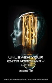 Unleash Your Extraordinary Life【電子書籍】[ Richard Titan ]