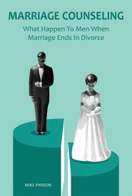 Marriage Counseling What Happen To Men When Marriage Ends In Divorce【電子書籍】[ Mike Parson ]