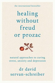 Healing Without Freud or Prozac Natural Approaches to Curing Stress, Anxiety and Depression【電子書籍】[ David Servan-Schreiber ]