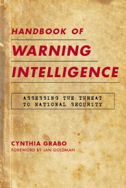 Handbook of Warning Intelligence Assessing the Threat to National Security【電子書籍】[ Cynthia Grabo ]