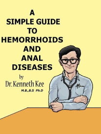 A Simple Guide to Hemorrhoids and Anal Diseases【電子書籍】[ Kenneth Kee ]