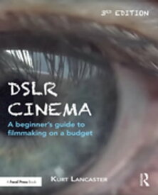 DSLR Cinema A beginner’s guide to filmmaking on a budget【電子書籍】[ Kurt Lancaster ]
