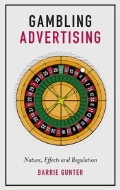 Gambling Advertising Nature, Effects and Regulation【電子書籍】[ Barrie Gunter ]