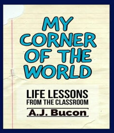 My Corner of the World Life Lessons from the Classroom【電子書籍】[ AJ Bucon ]