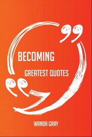 Becoming Greatest Quotes - Quick, Short, Medium Or Long Quotes. Find The Perfect Becoming Quotations For All Occasions - Spicing Up Letters, Speeches, And Everyday Conversations.【電子書籍】[ Wanda Gray ]