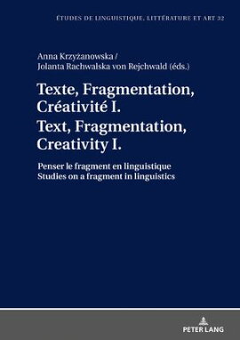 Texte, Fragmentation, Cr���ativit��� I / Text, Fragmentation, Creativity I Penser le fragment en linguistique / Studies on a fragment in linguistics
