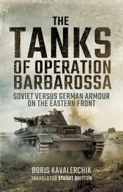 The Tanks of Operation Barbarossa Soviet versus German Armour on the Eastern Front【電子書籍】[ Boris Kavalerchik ]