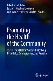 Promoting the Health of the Community Community Health Workers Describing Their Roles, Competencies, and Practice【電子書籍】