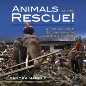 Animals to the Rescue! Amazing True Stories from around the World【電子書籍】[ Sandra Markle ]