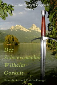 Der Schwertmacher Wilhelm Gorkeit Die Wilhelm Tell Legende - Band I【電子書籍】[ Monica Beckmann ]