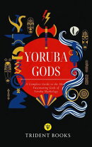 Yoruba Gods Revealed: A Complete Guide to the Most Fascinating Gods of Yoruba Mythology