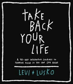 Take Back Your Life A 40-Day Interactive Journey to Thinking Right So You Can Live Right【電子書籍】[ Levi Lusko ]