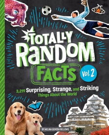 Totally Random Facts Volume 2 3,219 Surprising, Strange, and Striking Things About the World【電子書籍】[ Melina Gerosa Bellows ]