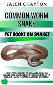 COMMON WORM SNAKE PET BOOKS ON SNAKES Complete Beginners To Advanced Guide On Snakes Care & Management From Ownership To Feeding, Habitat, Breeding, Health And more.【電子書籍】[ jalen chayton ]