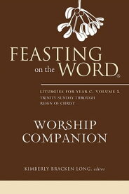 Feasting on the Word Worship Companion: Liturgies for Year C, Volume 2 Trinity Sunday through Reign of Christ【電子書籍】