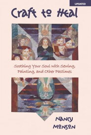Craft to Heal: Soothing Your Soul with Sewing, Painting, and Other Pastimes【電子書籍】[ Nancy Monson ]