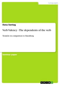 Verb Valency - The dependents of the verb Tesni?re in comparison to Eisenberg【電子書籍】[ Ilona Sontag ]