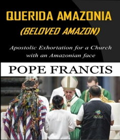 Querida Amazonia (Beloved Amazon) Post-Synodal Apostolic Exhortation for a church with an Amazonian face【電子書籍】[ Pope Francis ]