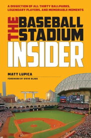 The Baseball Stadium Insider A Dissection of All Thirty Ballparks, Legendary Players,and Memorable Moments【電子書籍】[ Matt Lupica ]