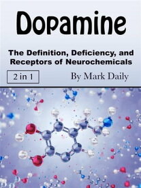 Dopamine The Definition, Deficiency, and Receptors of Neurochemicals【電子書籍】[ Mark Daily ]