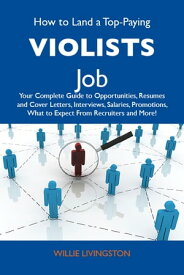 How to Land a Top-Paying Violists Job: Your Complete Guide to Opportunities, Resumes and Cover Letters, Interviews, Salaries, Promotions, What to Expect From Recruiters and More【電子書籍】[ Livingston Willie ]