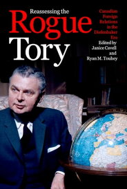 Reassessing the Rogue Tory Canadian Foreign Relations in the Diefenbaker Era【電子書籍】[ Janice Cavell ]