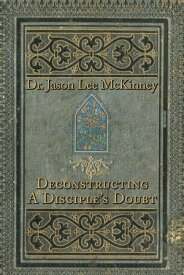 Deconstructing a Disciple's Doubt【電子書籍】[ Dr. Jason Lee McKinney ]