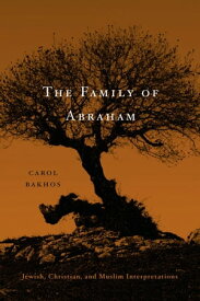 The Family of Abraham【電子書籍】[ Carol Bakhos ]