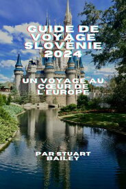 Guide de voyage Slov?nie 2024 Un voyage au c?ur de l'Europe (French Edition)【電子書籍】[ Stuart Bailey ]