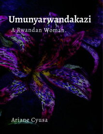 Umunyarwandakazi: A Rwandan Woman.【電子書籍】[ Ariane Cyusa ]