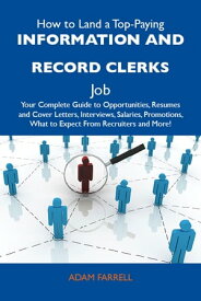 How to Land a Top-Paying Information and record clerks Job: Your Complete Guide to Opportunities, Resumes and Cover Letters, Interviews, Salaries, Promotions, What to Expect From Recruiters and More【電子書籍】[ Farrell Adam ]