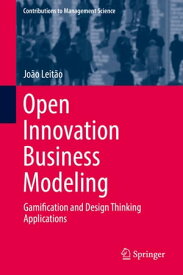 Open Innovation Business Modeling Gamification and Design Thinking Applications【電子書籍】[ Jo?o Leit?o ]