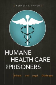 Humane Health Care for Prisoners Ethical and Legal Challenges【電子書籍】[ Kenneth L. Faiver ]