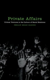 Private Affairs Critical Ventures in the Culture of Social Relations【電子書籍】[ Phillip Brian Harper ]